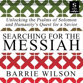Searching for the Messiah: Unlocking the Psalms of Solomon and Humanity's Quest for a Savior