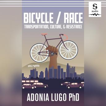 Bicycle/Race: Transportation, Culture, & Resistance