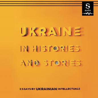 Ukraine in Histories and Stories: Essays by Ukrainian intellectuals