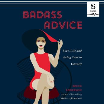 Badass Advice: Love, Life and Being True to Yourself