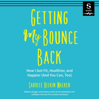 Getting My Bounce Back: How I Got Fit, Healthier, and Happier (And You Can, Too)