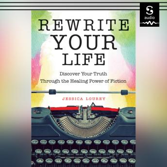 Rewrite Your Life: Discover Your Truth Through the Healing Power of Fiction