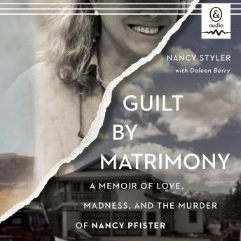 Guilt by Matrimony: A Memoir of Love, Madness, and the Murder of Nancy Pfister
