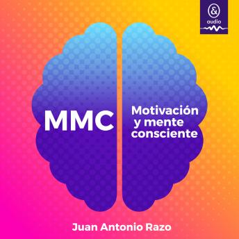 [Spanish] - MMC: Motivación y Mente Consciente: Un programa de 6 pasos enfocado a la apertura de la consciencia, al adiestramiento mental, a la productividad, a la plenitud y a la trascendencia