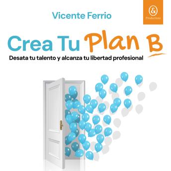 Crea tu plan B: Desata tu talento y alcanza tu libertad profesional