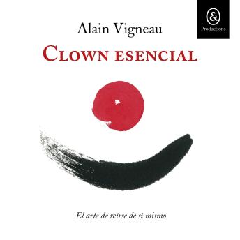[Spanish] - Clown esencial: El arte de reírse de sí mismo. Volviendo a casa por el sendero del humor amoroso