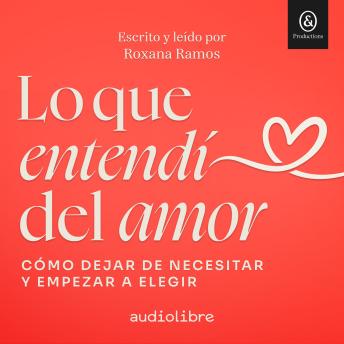 [Spanish] - Lo que entendí del amor: Cómo dejar de necesitar y empezar a elegir