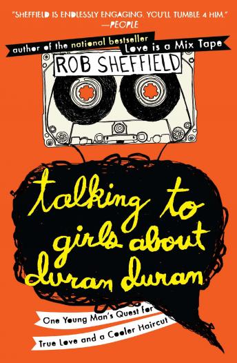 Talking to Girls About Duran Duran: One Young Man's Quest for True Love and a Cooler Haircut, Audio book by Rob Sheffield
