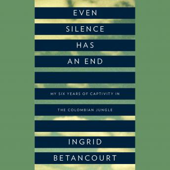 Download Best Audiobooks Politics Even Silence Has an End: My Six Years of Captivity in the Colombian Jungle by Ingrid Betancourt Audiobook Free Online Politics free audiobooks and podcast