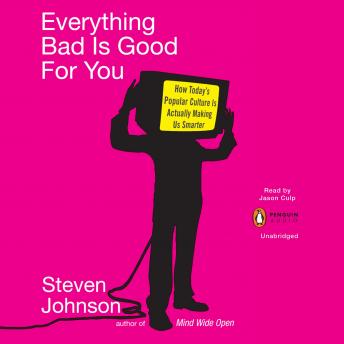 Everything Bad is Good for You: How Today's Popular Culture Is Actually Making Us Smarter, Audio book by Steven Johnson