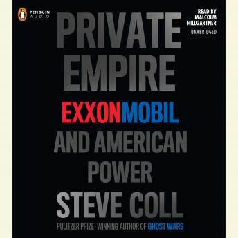 Private Empire: ExxonMobil and American Power, Audio book by Steve Coll