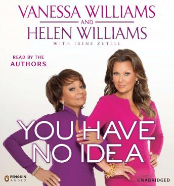 Download You Have No Idea: A Famous Daughter, Her No-nonsense Mother, and How They Survived Pageants, Holly wood, Love, Loss (and Each Other) by Vanessa Williams, Helen Williams