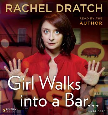 Girl Walks into a Bar . . .: Comedy Calamities, Dating Disasters, and a Midlife Miracle, Audio book by Rachel Dratch
