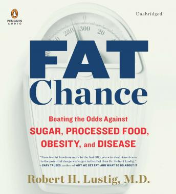 Download Fat Chance: Beating the Odds Against Sugar, Processed Food, Obesity, and Disease by Robert H. Lustig