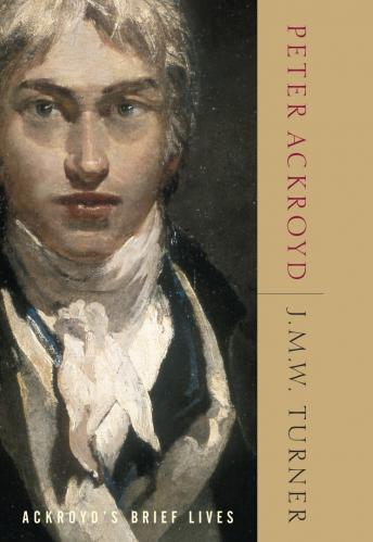 J.M.W. Turner: Ackroyd's Brief Lives, Audio book by Peter Ackroyd