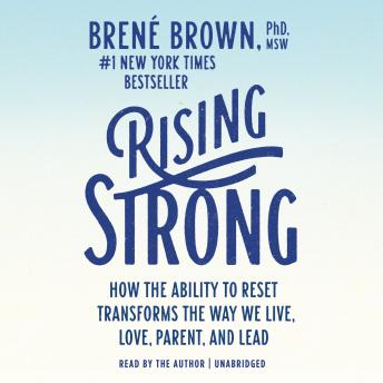 Rising Strong: How the Ability to Reset Transforms the Way We Live, Love, Parent, and Lead, Brené Brown