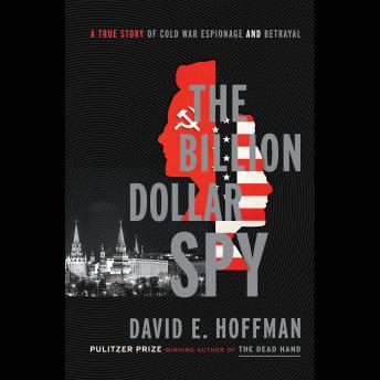 Billion Dollar Spy: A True Story of Cold War Espionage and Betrayal, David E. Hoffman