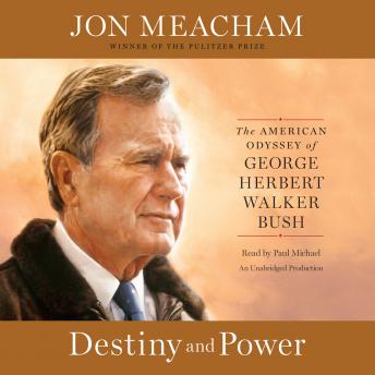 Destiny and Power: The American Odyssey of George Herbert Walker Bush, Audio book by Jon Meacham