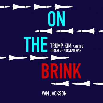 On the Brink: Trump, Kim, and the Threat of Nuclear War