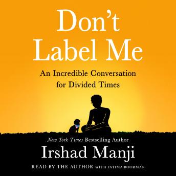 Don't Label Me: An Incredible Conversation for Divided Times, Irshad Manji