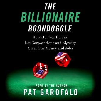 Billionaire Boondoggle: How Our Politicians Let Corporations and Bigwigs Steal Our Money and Jobs, Audio book by Pat Garofalo