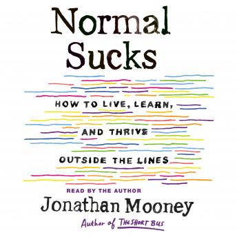 Download Normal Sucks: How to Live, Learn, and Thrive, Outside the Lines by Jonathan Mooney