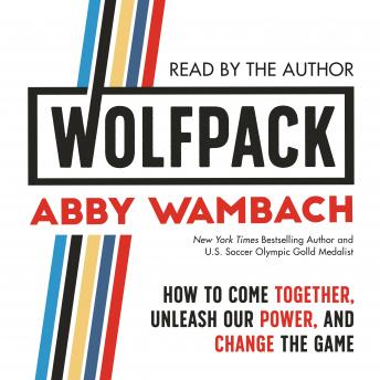Download WOLFPACK: How to Come Together, Unleash Our Power, and Change the Game by Abby Wambach