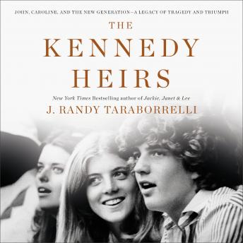 Kennedy Heirs: John, Caroline, and the New Generation - A Legacy of Triumph and Tragedy, J. Randy Taraborrelli