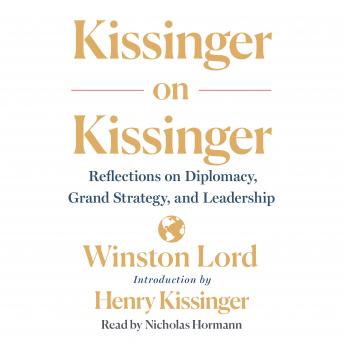 Kissinger on Kissinger: Reflections on Diplomacy, Grand Strategy, and Leadership, Winston Lord, Henry Kissinger