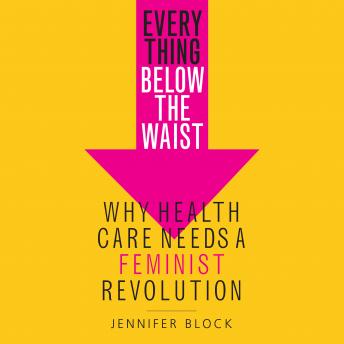 Everything Below the Waist: Why Health Care Needs a Feminist Revolution