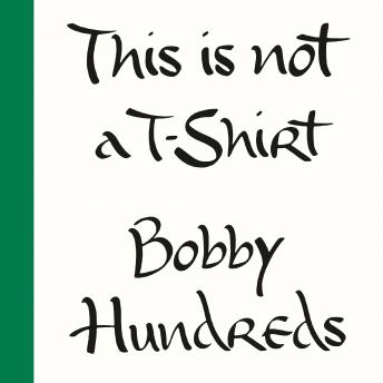 Download This Is Not a T-Shirt: A Brand, a Culture, a Community--a Life in Streetwear by Bobby Hundreds