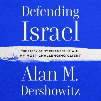 Defending Israel: The Story of My Relationship with My Most Challenging Client, Audio book by Alan M. Dershowitz