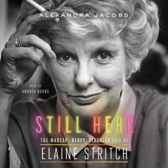 Still Here: The Madcap, Nervy, Singular Life of Elaine Stritch