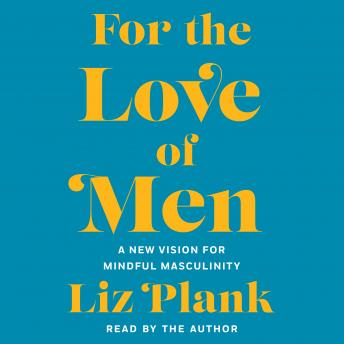 For the Love of Men: From Toxic to a More Mindful Masculinity