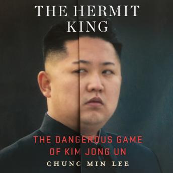 Hermit King: The Dangerous Game of Kim Jong Un, Audio book by Chung Min Lee