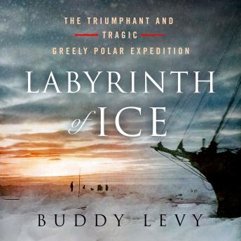 Labyrinth of Ice: The Triumphant and Tragic Greely Polar Expedition, Audio book by Buddy Levy
