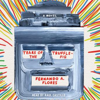 Tears of the Trufflepig: A Novel, Fernando A. Flores