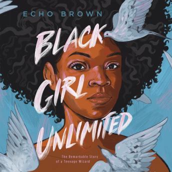 Download Black Girl Unlimited: The Remarkable Story of a Teenage Wizard by Echo Brown