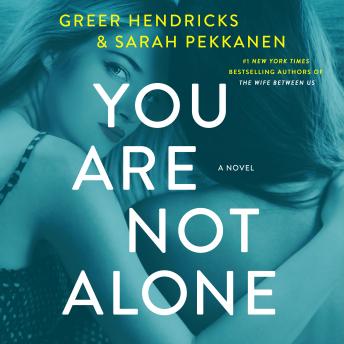 You Are Not Alone: A Novel, Greer Hendricks, Sarah Pekkanen