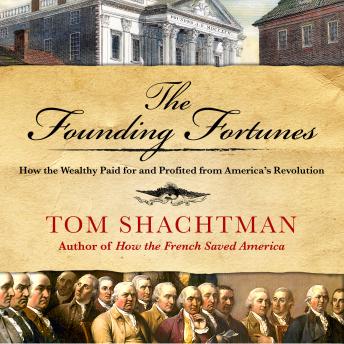 The Founding Fortunes: How the Wealthy Paid for and Profited from America's Revolution