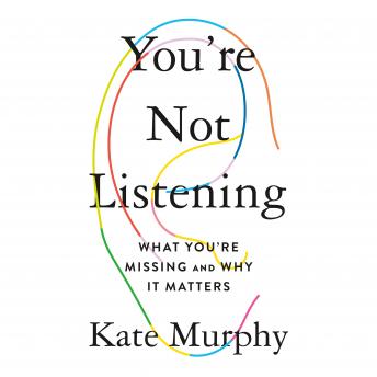 Download You're Not Listening: What You're Missing and Why It Matters by Kate Murphy