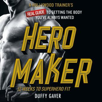 Hero Maker: 12 Weeks to Superhero Fit: A Hollywood Trainer's REAL Guide to Getting the Body You've Always Wanted