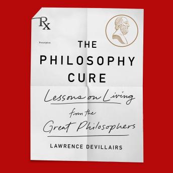 The Philosophy Cure: Lessons on Living from the Great Philosophers