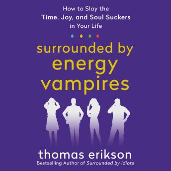 Surrounded by Energy Vampires: How to Slay the Time, Joy, and Soul Suckers in Your Life