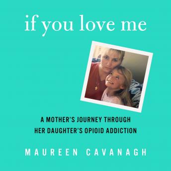 If You Love Me: A Mother's Journey Through Her Daughter's Opioid Addiction