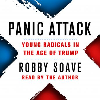 Panic Attack: Young Radicals in the Age of Trump, Audio book by Robby Soave