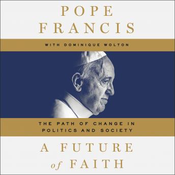Future of Faith: The Path of Change in Politics and Society, Audio book by Jorge Mario Bergoglio, Pope Francis, Dominique Wolton