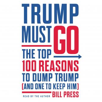Download Trump Must Go: The Top 100 Reasons to Dump Trump (and One to Keep Him) by Bill Press