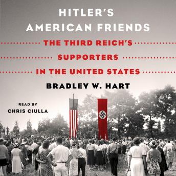 Hitler's American Friends: The Third Reich's Supporters in the United States, Audio book by Bradley W. Hart