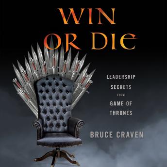 Win or Die: Leadership Secrets from Game of Thrones